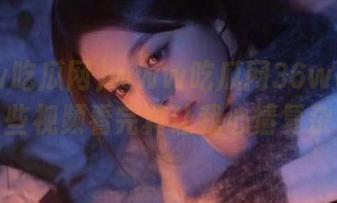www吃瓜网36wcc：有些视频看完真让我心情复杂